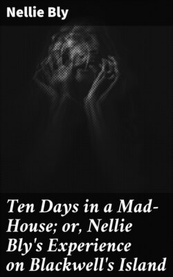 Ten Days in a Mad-House; or, Nellie Bly's Experience on Blackwell's Island