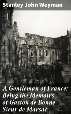 A Gentleman of France: Being the Memoirs of Gaston de Bonne Sieur de Marsac