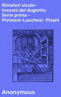 Rimatori siculo-toscani del dugento. Serie prima - Pistoiesi-Lucchesi-Pisani