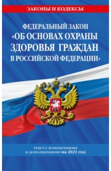 ФЗ "Об основах охраны здоровья граждан в Российской Федерации". Текст с изм. и доп. на 2021 год