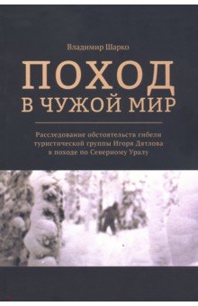 Поход в чужой мир. Расследование обстоятельств гибели туристической группы Игоря Дятлова в походе