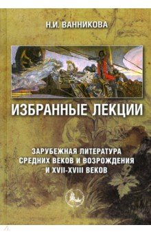 Избранные лекции. Зарубежная литература Средних веков и Возрождения и XVII-XVIII вв. Учебное пособие