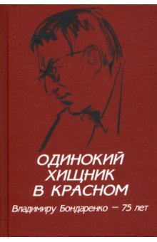 Одинокий хищник в красном. Владимир Бондаренко — 75 лет