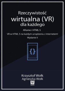 Rzeczywistość wirtualna (VR) dla każdego – Aframe i HTML 5. VR w HTML 5 na każdym urządzeniu z Internetem! Wydanie II
