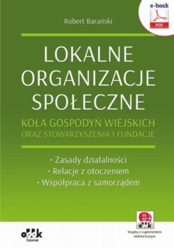 Lokalne organizacje społeczne. Koła gospodyń wiejskich oraz stowarzyszenia i fundacje. Zasady działalności – Relacje z otoczeniem – Współpraca z samorządem (e-book z suplementem elektronicznym)