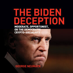 The Biden Deception - Moderate, Opportunist, or the Democrats' Crypto-Socialist? (Unabridged)