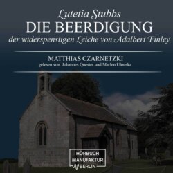 Die Beerdigung der widerspenstigen Leiche von Adalbert Finley - Lutetia Stubbs, Band 3 (ungekürzt)