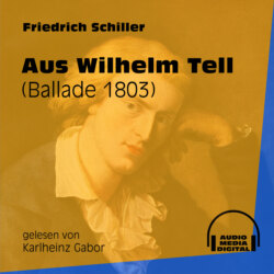 Aus Wilhelm Tell - Ballade 1803 (Ungekürzt)