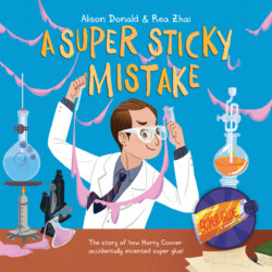 A Super Sticky Mistake - The Story of How Harry Coover Accidentally Invented Super Glue! (Unabridged)