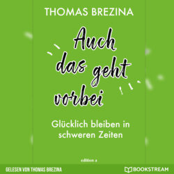 Auch das geht vorbei - Glücklich bleiben in schweren Zeiten (Ungekürzte Autorenlesung)