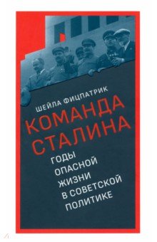 Команда Сталина. Годы опасной жизни в советской политике