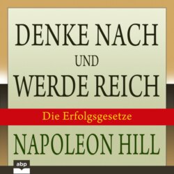 Denke nach und werde reich - Die 13 Erfolgsgesetze (Ungekürzt)