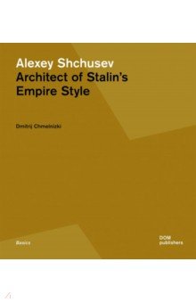 Alexey Shchusev Architect of Stalin's Empire Style