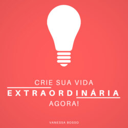 Crie sua vida extraordinária agora (Integral)