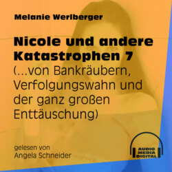 ...von Bankräubern, Verfolgungswahn und der ganz großen Enttäuschung - Nicole und andere Katastrophen, Folge 7 (Ungekürzt)