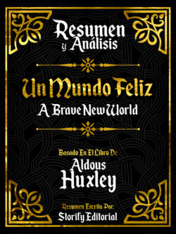 Resumen y Analisis: Un Mundo Feliz (Brave New World) - Basado En El Libro De Aldous Huxley