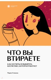 Что вы втираете. Как научиться выбирать косметику, которая работает