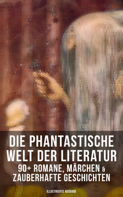 Die phantastische Welt der Literatur: 90+ Romane, Märchen & Zauberhafte Geschichten