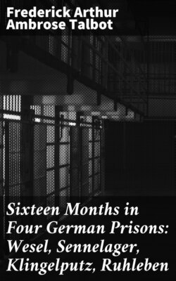 Sixteen Months in Four German Prisons: Wesel, Sennelager, Klingelputz, Ruhleben