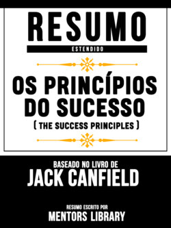 Resumo Estendido: Os Princípios Do Sucesso (The Success Principles) - Baseado No Livro De Jack Canfield