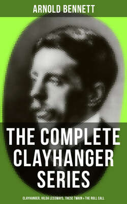 THE COMPLETE CLAYHANGER SERIES: Clayhanger, Hilda Lessways, These Twain & The Roll Call
