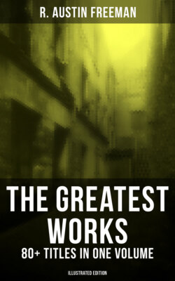 The Greatest Works of R. Austin Freeman: 80+ Titles in One Volume (Illustrated Edition)