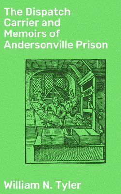 The Dispatch Carrier and Memoirs of Andersonville Prison