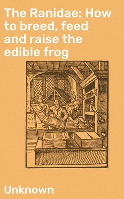 The Ranidae: How to breed, feed and raise the edible frog