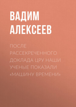 После рассекреченного доклада ЦРУ наши ученые показали «машину времени»