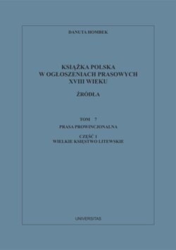 Książka polska w ogłoszeniach prasowych XVIII wieku. Źródła. Tom 7. Prasa prowincjonalna, Część 1. Wielkie Księstwo Litewskie