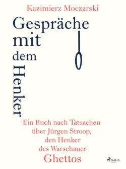 Gespräche mit dem Henker. Ein Buch nach Tatsachen über den SS-General Jürgen Stroop, den Henker des Warschauer Ghettos