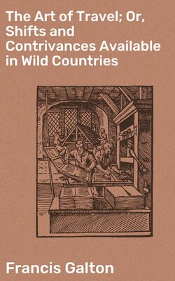 The Art of Travel; Or, Shifts and Contrivances Available in Wild Countries