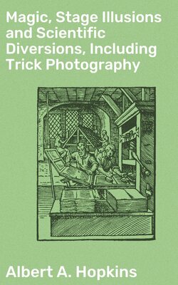 Magic, Stage Illusions and Scientific Diversions, Including Trick Photography