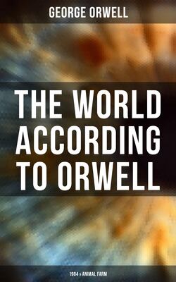 The World According to Orwell: 1984 & Animal Farm