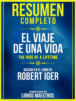 Resumen Completo: El Viaje De Una Vida (The Ride Of A Lifetime) - Basado En El Libro De Robert Iger