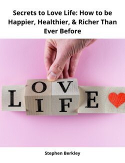 Secrets to Love Life: How to be Happier, Healthier, & Richer Than Ever Before