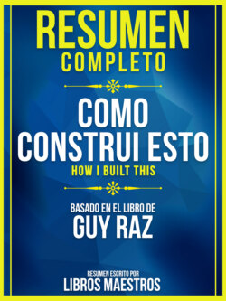 Resumen Completo: Como Construi Esto (How I Built This) - Basado En El Libro De Guy Raz