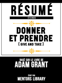 Résumé Etendu: Donner Et Prendre (Give And Take) - Basé Sur Le Livre De Adam Grant