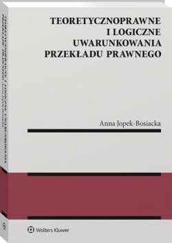 Teoretycznoprawne i logiczne uwarunkowania przekładu prawnego