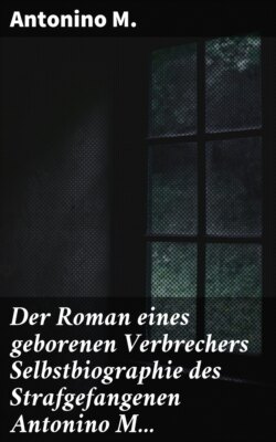 Der Roman eines geborenen Verbrechers Selbstbiographie des Strafgefangenen Antonino M...