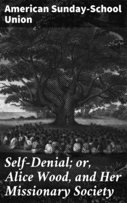 Self-Denial; or, Alice Wood, and Her Missionary Society