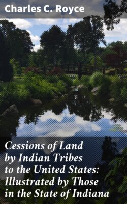 Cessions of Land by Indian Tribes to the United States: Illustrated by Those in the State of Indiana