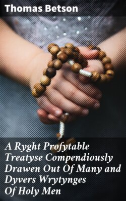 A Ryght Profytable Treatyse Compendiously Drawen Out Of Many and Dyvers Wrytynges Of Holy Men