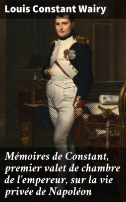 Mémoires de Constant, premier valet de chambre de l'empereur, sur la vie privée de Napoléon