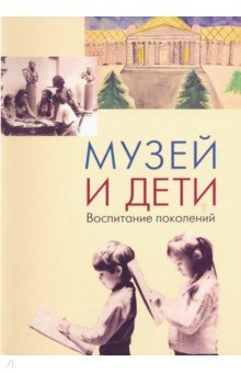 Музей и дети. Воспитание поколений. Опыт...