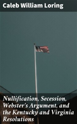 Nullification, Secession, Webster's Argument, and the Kentucky and Virginia Resolutions