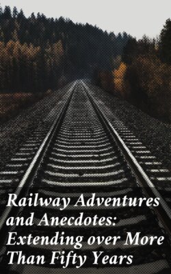 Railway Adventures and Anecdotes: Extending over More Than Fifty Years