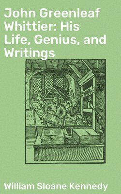 John Greenleaf Whittier: His Life, Genius, and Writings