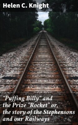 "Puffing Billy" and the Prize "Rocket" or, the story of the Stephensons and our Railways