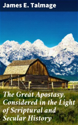 The Great Apostasy, Considered in the Light of Scriptural and Secular History